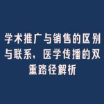 学术推广与销售的区别与联系，医学传播的双重路径解析