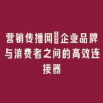 营销传播网：企业品牌与消费者之间的高效连接器