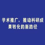 学术推广，推动科研成果转化的新路径