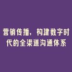 营销传播，构建数字时代的全渠道沟通体系