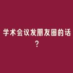 学术会议发朋友圈的话？