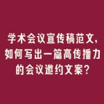 学术会议宣传稿范文，如何写出一篇高传播力的会议邀约文案？