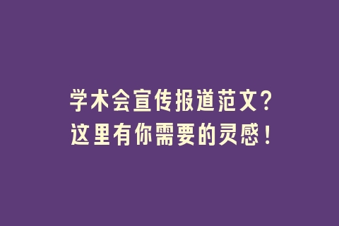 学术会宣传报道范文？这里有你需要的灵感！