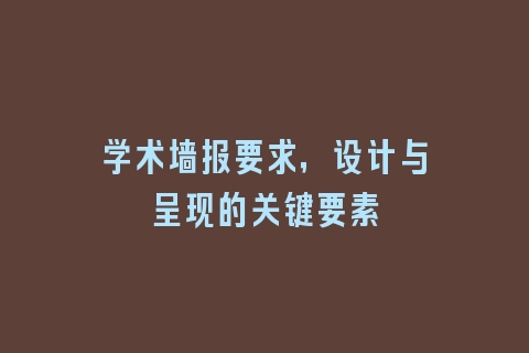 学术墙报要求，设计与呈现的关键要素