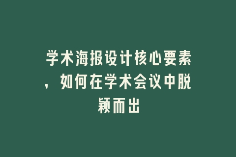 学术海报设计核心要素，如何在学术会议中脱颖而出