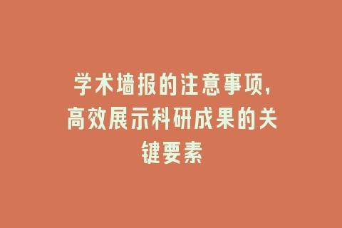 学术墙报的注意事项，高效展示科研成果的关键要素
