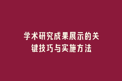 学术研究成果展示的关键技巧与实施方法