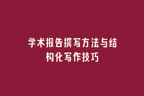 学术报告撰写方法与结构化写作技巧