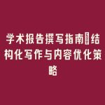 学术报告撰写指南：结构化写作与内容优化策略
