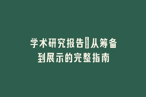学术研究报告：从筹备到展示的完整指南
