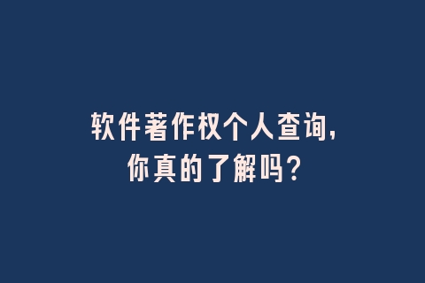 软件著作权个人查询，你真的了解吗？