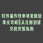 软件著作权申请官网登录全攻略：从注册到提交的完整指南