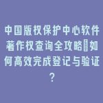 中国版权保护中心软件著作权查询全攻略：如何高效完成登记与验证？