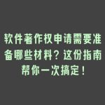 软件著作权申请需要准备哪些材料？这份指南帮你一次搞定！