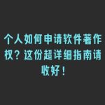 个人如何申请软件著作权？这份超详细指南请收好！