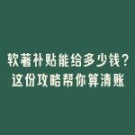 软著补贴能给多少钱？这份攻略帮你算清账
