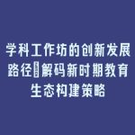 学科工作坊的创新发展路径_解码新时期教育生态构建策略