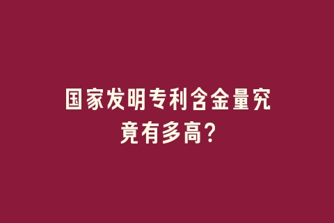 国家发明专利含金量究竟有多高？