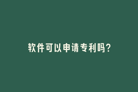 软件可以申请专利吗？