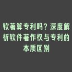 软著算专利吗？深度解析软件著作权与专利的本质区别