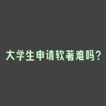 大学生申请软著难吗？