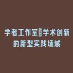 学者工作室_学术创新的新型实践场域