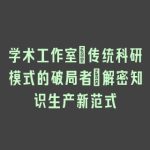 学术工作室：传统科研模式的破局者_解密知识生产新范式