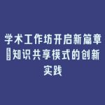 学术工作坊开启新篇章：知识共享模式的创新实践