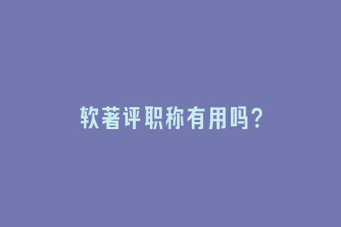 软著评职称有用吗？