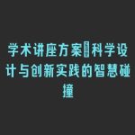 学术讲座方案_科学设计与创新实践的智慧碰撞