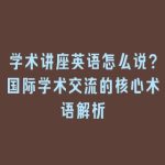 学术讲座英语怎么说？国际学术交流的核心术语解析
