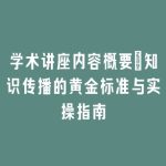 学术讲座内容概要：知识传播的黄金标准与实操指南