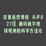 定量遥感课程 – 解码数字地球观测的科学方法论