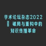 学术论坛杂志2022 | 破局与重构中的知识传播革命
