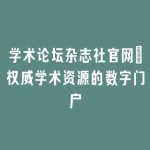 学术论坛杂志社官网_权威学术资源的数字门户
