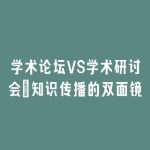 学术论坛VS学术研讨会：知识传播的双面镜
