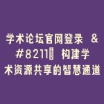 学术论坛官网登录 – 构建学术资源共享的智慧通道