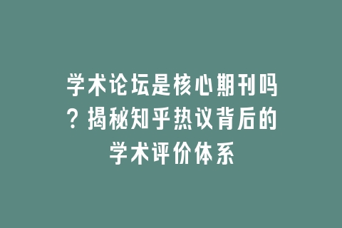 学术论坛是核心期刊吗？揭秘知乎热议背后的学术评价体系