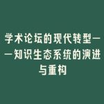 学术论坛的现代转型——知识生态系统的演进与重构