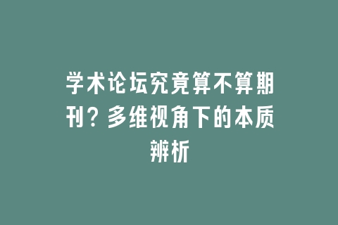 学术论坛究竟算不算期刊？多维视角下的本质辨析