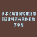 学术论坛官网构建指南：搭建科研共同体的数字中枢