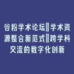 谷粉学术论坛_学术资源整合新范式｜跨学科交流的数字化创新