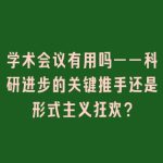 学术会议有用吗——科研进步的关键推手还是形式主义狂欢？