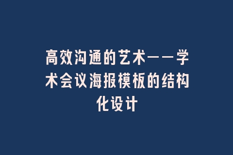 高效沟通的艺术——学术会议海报模板的结构化设计