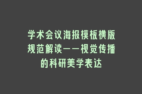 学术会议海报模板横版规范解读——视觉传播的科研美学表达