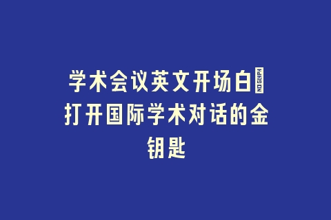 学术会议英文开场白_打开国际学术对话的金钥匙