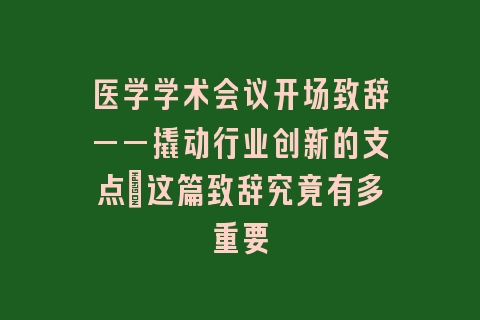 医学学术会议开场致辞——撬动行业创新的支点｜这篇致辞究竟有多重要