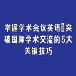 掌握学术会议英语_突破国际学术交流的5大关键技巧