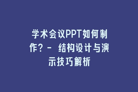 学术会议PPT如何制作?- 结构设计与演示技巧解析