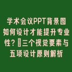 学术会议PPT背景图如何设计才能提升专业性？_三个视觉要素与五项设计原则解析